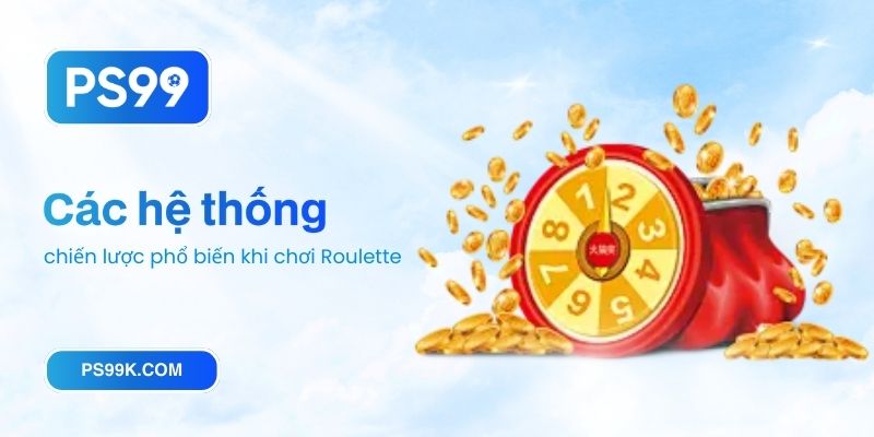 Các hệ thống chiến lược phổ biến khi chơi Roulette