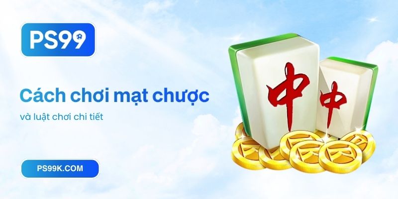 Cách chơi mạt chược và luật chơi chi tiết