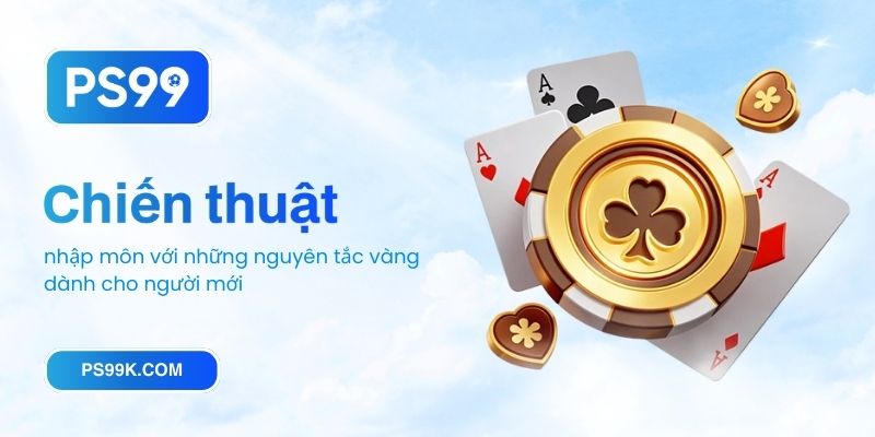 Chiến thuật nhập môn với những nguyên tắc vàng dành cho người mới