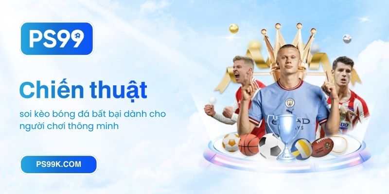 Chiến thuật soi kèo bóng đá bất bại dành cho người chơi thông minh