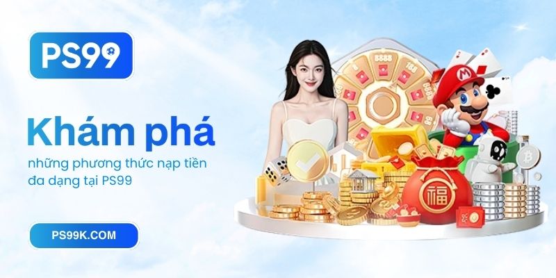 Khám phá những phương thức nạp tiền đa dạng tại PS99