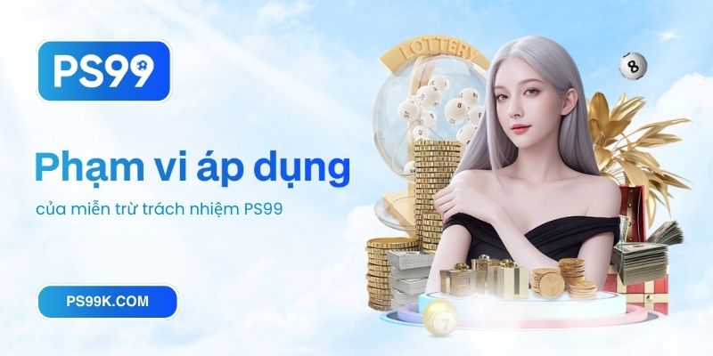 Phạm vi áp dụng của miễn trừ trách nhiệm PS99