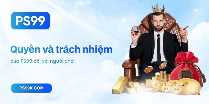 Quyền và trách nhiệm của PS99 đối với người chơi