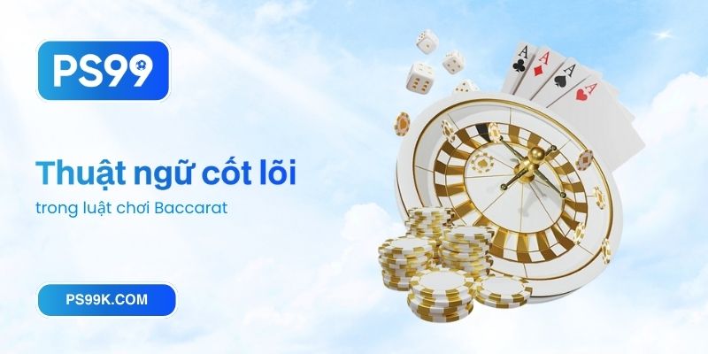 Thuật ngữ cốt lõi trong luật chơi Baccarat