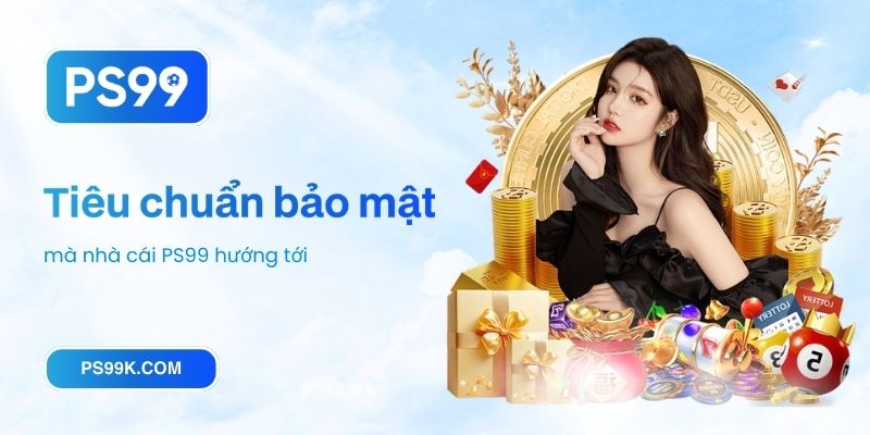 Tiêu chuẩn bảo mật mà nhà cái PS99 hướng tới