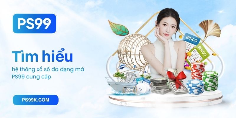 Tìm hiểu hệ thống xổ số đa dạng mà PS99 cung cấp