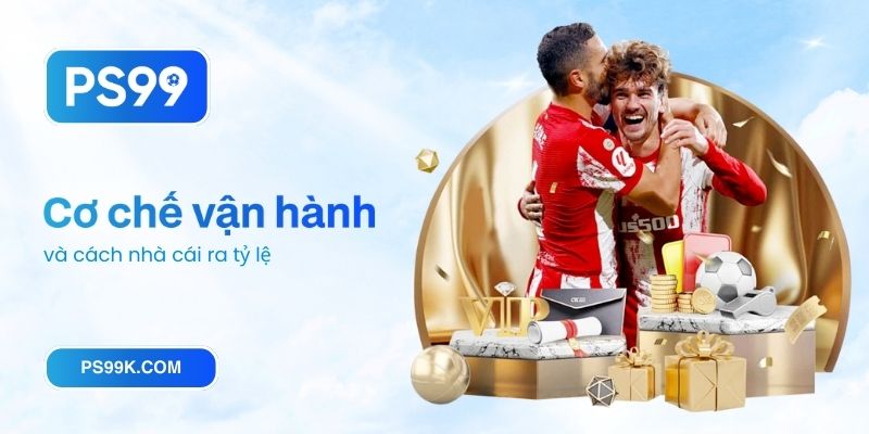 Cơ chế vận hành và cách nhà cái ra tỷ lệ