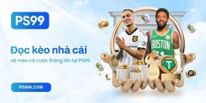 Đọc kèo nhà cái và mẹo cá cược thắng lớn tại PS99