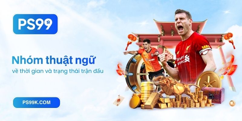 Nhóm thuật ngữ về thời gian và trạng thái trận đấu